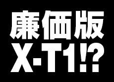 富士フイルム 廉価版「X-T1」が登場する！？