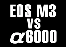 EOS M3 vs α6000 !