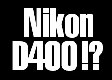 ニコン D300Sの後継機、D400が登場する！？