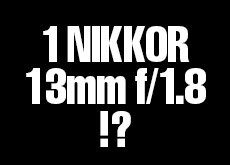 1 NIKKOR 13mm f/1.8
