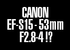 キヤノンが「EF-S15-53mm F2.8-4」を開発中！？
