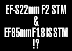 キヤノンが「EF-M22mm F2 STM」のEF-S版「EF-S22mm F2 STM」を発表する！？「EF85mm F1.8 IS STM」も発表！？