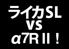 ライカSL vs ソニーα7R II！大きさ対決。