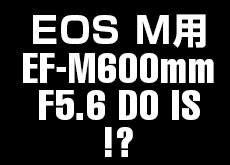 EF-M600mm F5.6 DO IS
