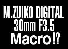 M.ZUIKO DIGITAL 30mm F3.5 Macro