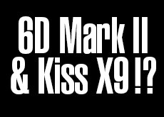 キヤノン EOS 6D Mark IIとKiss X7後継機（Kiss X9？