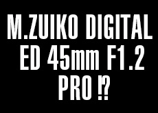 M.ZUIKO DIGITAL ED 45mm F1.2 PRO