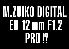 M.ZUIKO DIGITAL ED 12mm F1.2 PRO