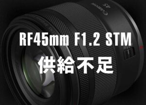 キヤノンが「RF45mm F1.2 STM」の供給不足を発表。予想を上回る注文が入ってる模様。