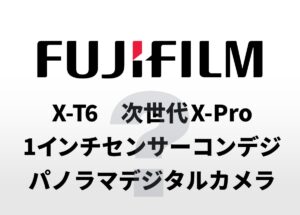 2026年の富士フイルムに何を期待できるか？「X-T6」「1インチセンサー搭載の新コンパクトカメラ」「パノラマデジタルカメラ」など。