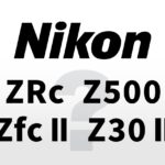 ニコンからAPS-Cの新機種「ZRc」「Z500」「Zfc II」「Z30 II」が登場する！？