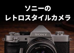 ソニーのレトロスタイルなカメラの考察