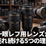 一眼レフは終わってもレンズは終わらない：一眼レフ用レンズが売れ続ける5つの理由