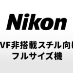 ニコンがEVF非搭載のスチル向けフルサイズを準備中？「ZR」ライクな薄型ボディになる！？