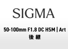 2月26日のシグマ新レンズ発表に「50-100mm F1.8 DC HSM | Art」後継も？未確認噂が浮上